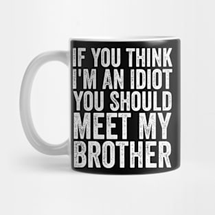 If You Think I'm An Idiot You Should Meet My Brother Funny Mug